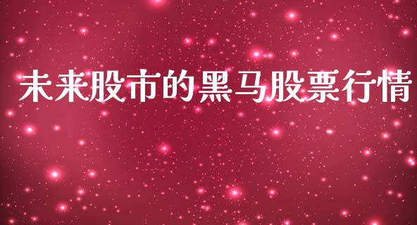 未来股市的黑马股票行情_https://www.kuaijiepai.net_股票理论_第1张