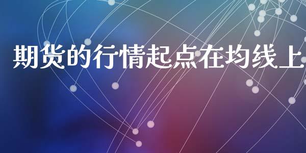 期货的行情起点在均线上_https://www.kuaijiepai.net_期货资讯_第1张