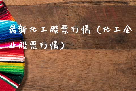 最新化工股票行情（化工企业股票行情）_https://www.kuaijiepai.net_国际股建_第1张