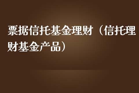 票据信托基金理财（信托理财基金产品）_https://www.kuaijiepai.net_投资理财_第1张