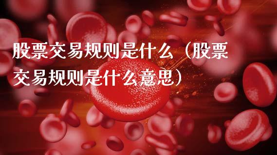 股票交易规则是什么（股票交易规则是什么意思）_https://www.kuaijiepai.net_国际股建_第1张