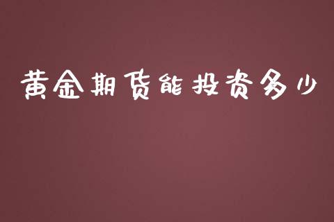 黄金期货能投资多少_https://www.kuaijiepai.net_国际期货_第1张