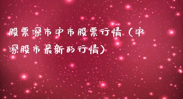 股票深市沪市股票行情（沪深股市最新的行情）_https://www.kuaijiepai.net_国际股建_第1张