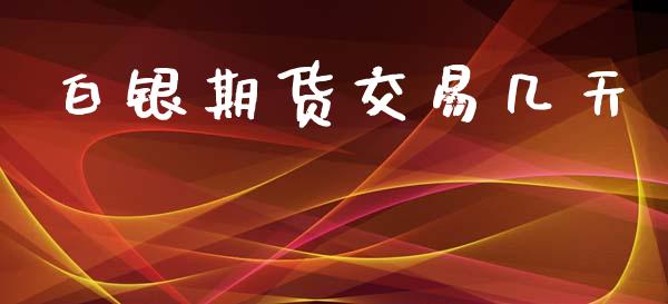 白银期货交易几天_https://www.kuaijiepai.net_期货在线_第1张