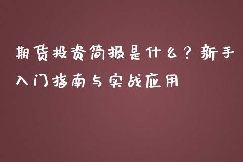 期货投资简报是什么？新手入门指南与实战应用_https://www.kuaijiepai.net_国际期货_第1张