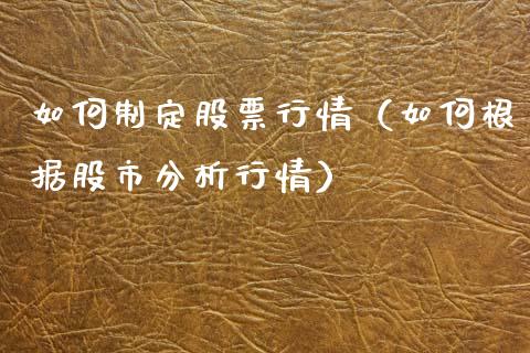 如何制定股票行情（如何根据股市分析行情）_https://www.kuaijiepai.net_新股新闻_第1张