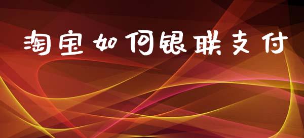 淘宝如何银联支付_https://www.kuaijiepai.net_国际股建_第1张