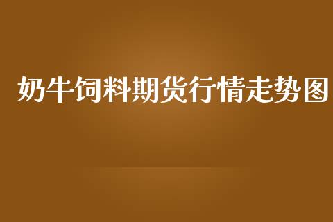 奶牛饲料期货行情走势图_https://www.kuaijiepai.net_期货在线_第1张