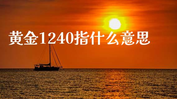 黄金1240指什么意思_https://www.kuaijiepai.net_股票理论_第1张