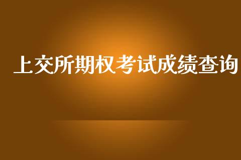 上交所期权考试成绩查询_https://www.kuaijiepai.net_国际期货_第1张