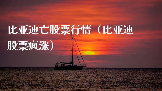 比亚迪亡股票行情（比亚迪股票疯涨）_https://www.kuaijiepai.net_新股新闻_第1张