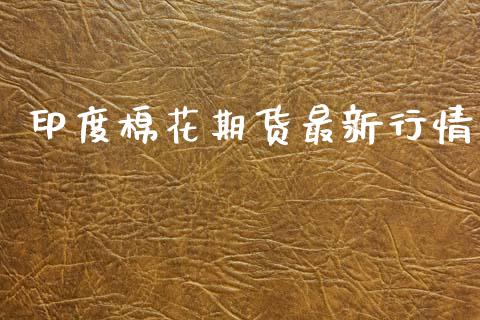 印度棉花期货最新行情_https://www.kuaijiepai.net_期货在线_第1张