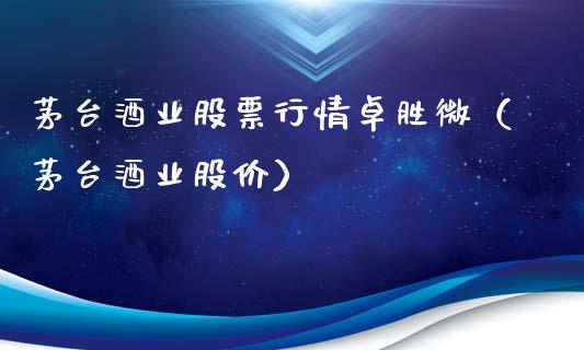 茅台酒业股票行情卓胜微（茅台酒业股价）_https://www.kuaijiepai.net_股票理论_第1张