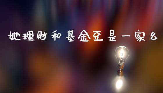 她理财和基金豆是一家么_https://www.kuaijiepai.net_投资理财_第1张