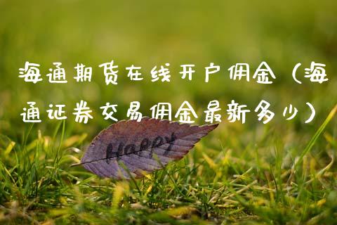 海通期货在线开户佣金（海通证券交易佣金最新多少）_https://www.kuaijiepai.net_期货在线_第1张