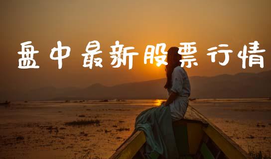 盘中最新股票行情_https://www.kuaijiepai.net_国际股建_第1张