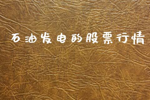 石油发电的股票行情_https://www.kuaijiepai.net_国际股建_第1张