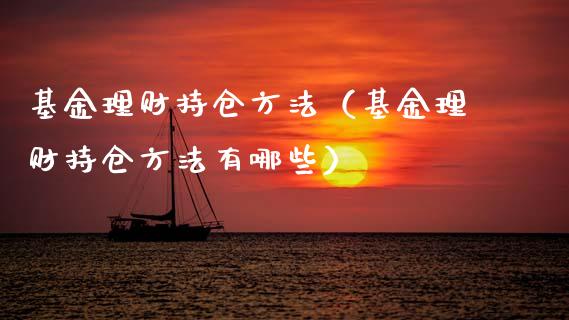 基金理财持仓方法（基金理财持仓方法有哪些）_https://www.kuaijiepai.net_投资理财_第1张
