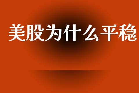 美股为什么平稳_https://www.kuaijiepai.net_国际期货_第1张