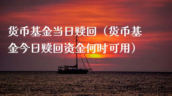 货币基金当日赎回（货币基金今日赎回资金何时可用）_https://www.kuaijiepai.net_投资理财_第1张