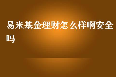 易米基金理财怎么样啊安全吗_https://www.kuaijiepai.net_期货理财_第1张