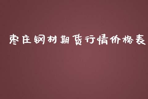 枣庄钢材期货行情价格表_https://www.kuaijiepai.net_国际期货_第1张