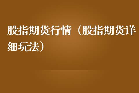 股指期货行情（股指期货详细玩法）_https://www.kuaijiepai.net_期货资讯_第1张