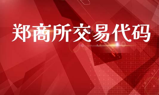 郑商所交易代码_https://www.kuaijiepai.net_投资理财_第1张