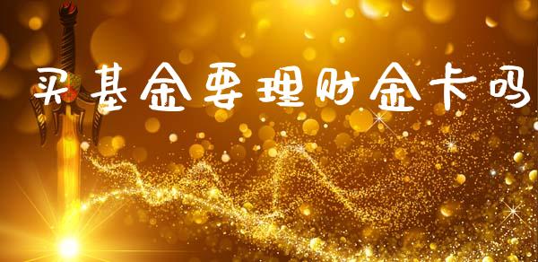 买基金要理财金卡吗_https://www.kuaijiepai.net_投资理财_第1张