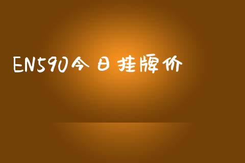 EN590今日挂牌价_https://www.kuaijiepai.net_期货在线_第1张