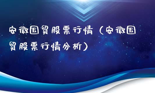 安徽国贸股票行情（安徽国贸股票行情分析）_https://www.kuaijiepai.net_新股新闻_第1张