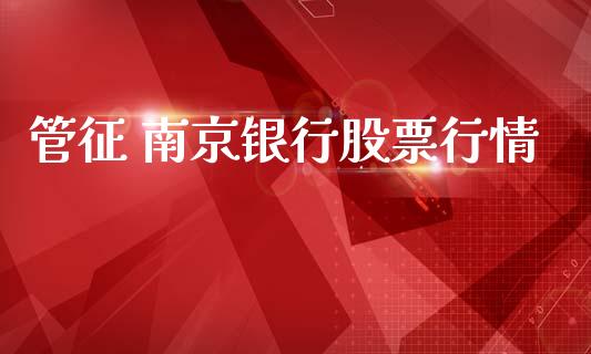 管征 南京银行股票行情_https://www.kuaijiepai.net_新股新闻_第1张