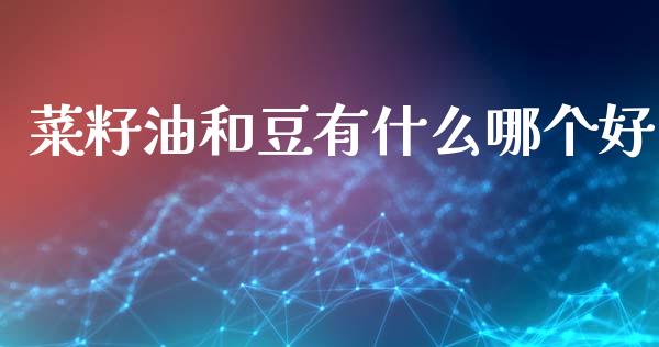 菜籽油和豆有什么哪个好_国际期货_第1张_快捷排财经网 菜籽油和豆有什么哪个好_https://www.kuaijiepai.net_国际期货_第1张