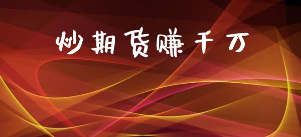 炒期货赚千万_https://www.kuaijiepai.net_期货资讯_第1张