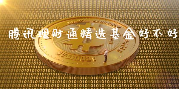 腾讯理财通精选基金好不好_https://www.kuaijiepai.net_期货理财_第1张
