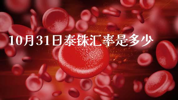 10月31日泰铢汇率是多少_https://www.kuaijiepai.net_股票理论_第1张