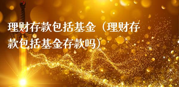 理财存款包括基金（理财存款包括基金存款吗）_https://www.kuaijiepai.net_投资理财_第1张