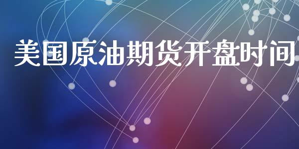 美国原油期货开盘时间_https://www.kuaijiepai.net_期货在线_第1张
