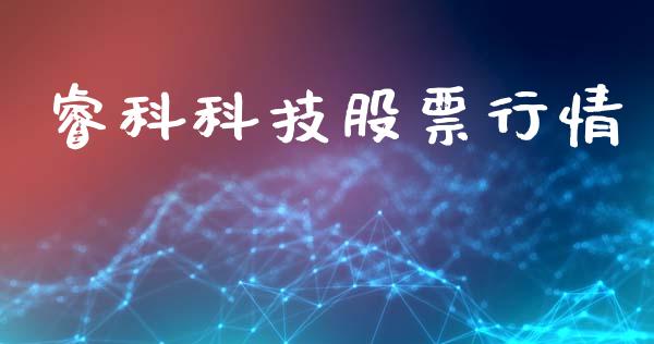 睿科科技股票行情_https://www.kuaijiepai.net_新股新闻_第1张