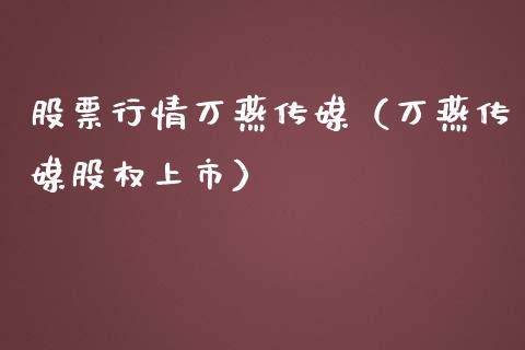 股票行情万燕传媒（万燕传媒股权上市）_https://www.kuaijiepai.net_国际股建_第1张