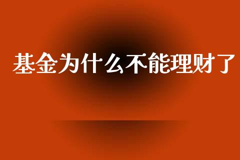 基金为什么不能理财了_https://www.kuaijiepai.net_投资理财_第1张