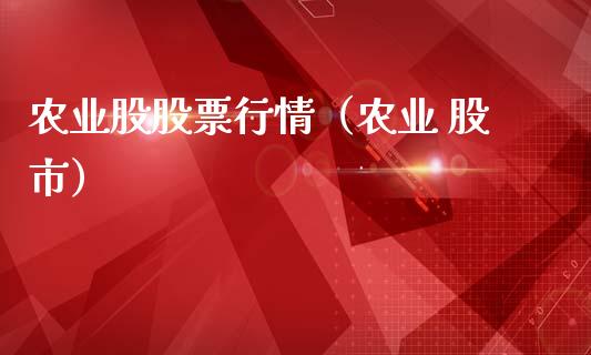 农业股股票行情（农业 股市）_https://www.kuaijiepai.net_股票理论_第1张