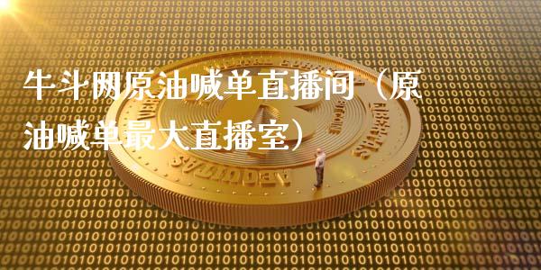 牛斗网原油喊单直播间（原油喊单最大直播室）_https://www.kuaijiepai.net_期货在线_第1张