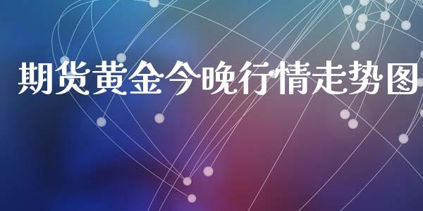 期货黄金今晚行情走势图_https://www.kuaijiepai.net_期货资讯_第1张