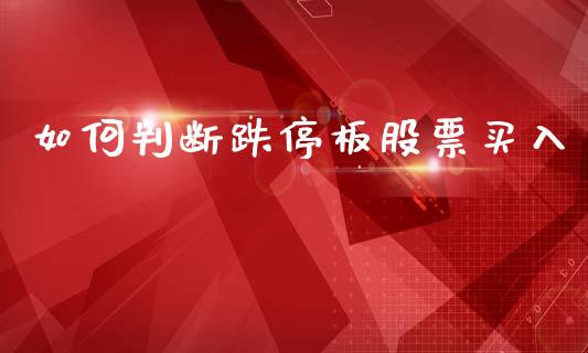 如何判断跌停板股票买入_https://www.kuaijiepai.net_期货资讯_第1张