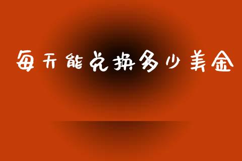 每天能兑换多少美金_https://www.kuaijiepai.net_投资理财_第1张