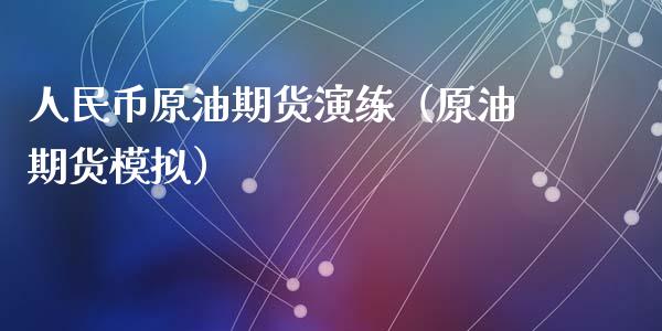人民币原油期货演练（原油期货模拟）_https://www.kuaijiepai.net_国际期货_第1张