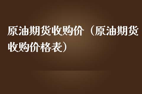 原油期货收购价（原油期货收购价格表）_https://www.kuaijiepai.net_期货资讯_第1张
