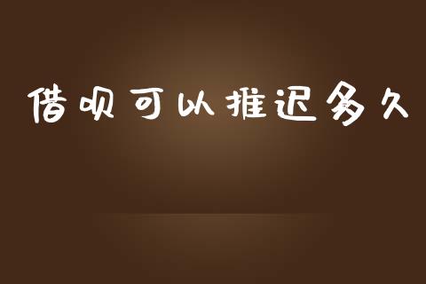 借呗可以推迟多久_https://www.kuaijiepai.net_国际期货_第1张