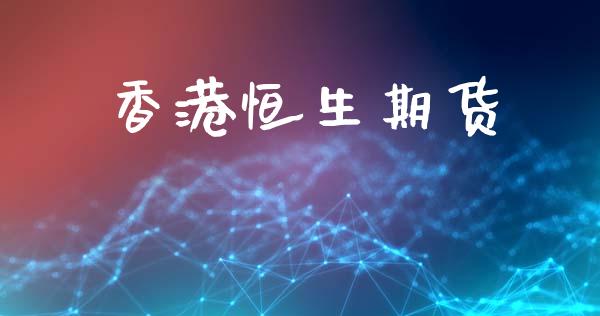 香港恒生期货_https://www.kuaijiepai.net_期货在线_第1张